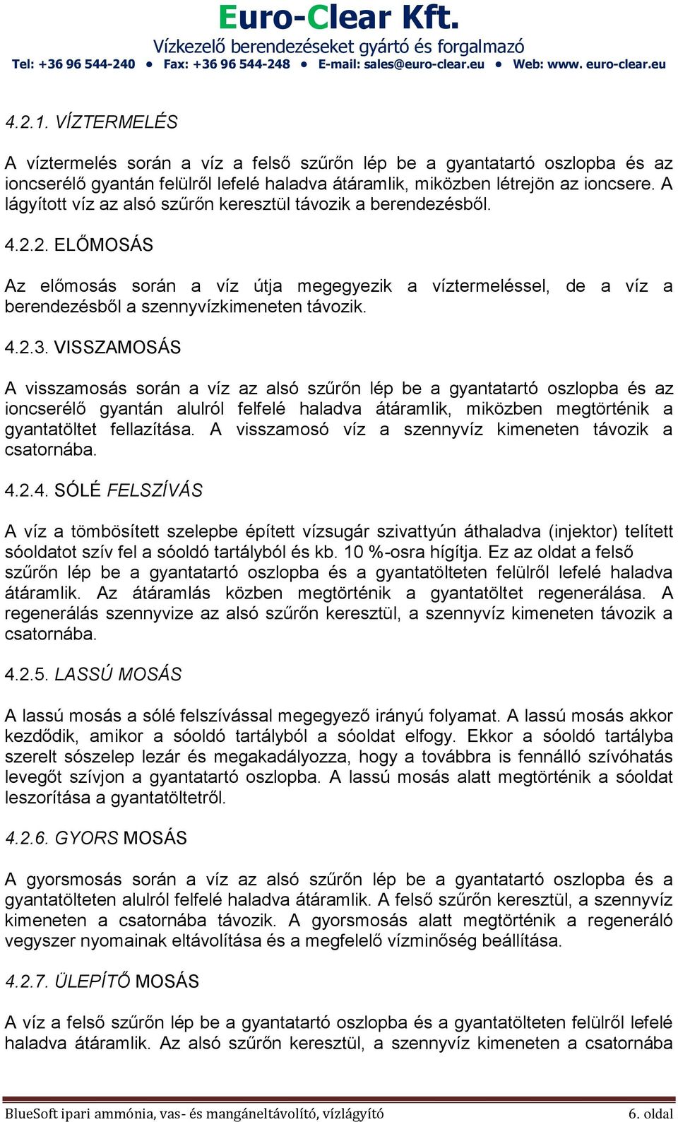 VISSZAMOSÁS A visszamosás során a víz az alsó szűrőn lép be a gyantatartó oszlopba és az ioncserélő gyantán alulról felfelé haladva átáramlik, miközben megtörténik a gyantatöltet fellazítása.