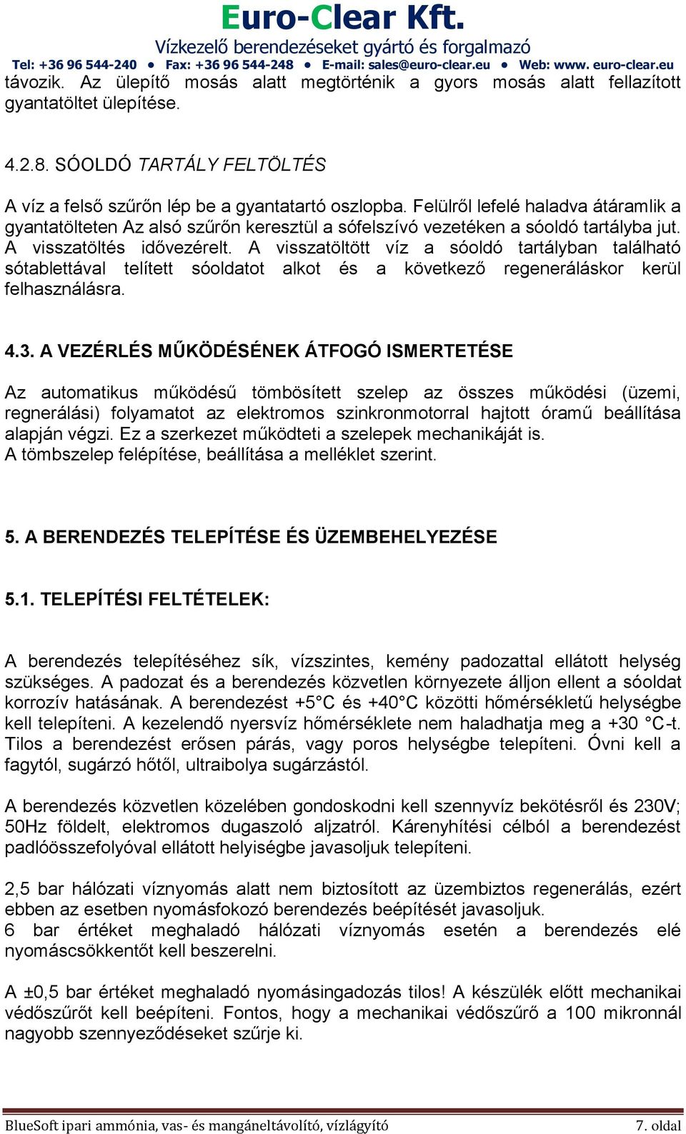 A visszatöltött víz a sóoldó tartályban található sótablettával telített sóoldatot alkot és a következő regeneráláskor kerül felhasználásra. 4.3.