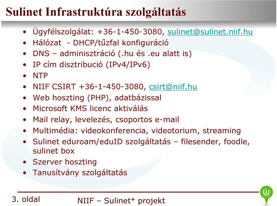eu alatt is) IP cím disztribució (IPv4/IPv6) NTP NIIF CSIRT +36-1-450-3080, csirt@niif.