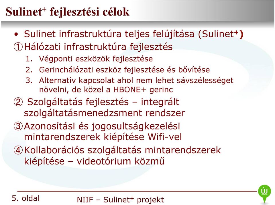Alternatív kapcsolat ahol nem lehet sávszélességet növelni, de közel a HBONE+ gerinc 2 Szolgáltatás fejlesztés integrált