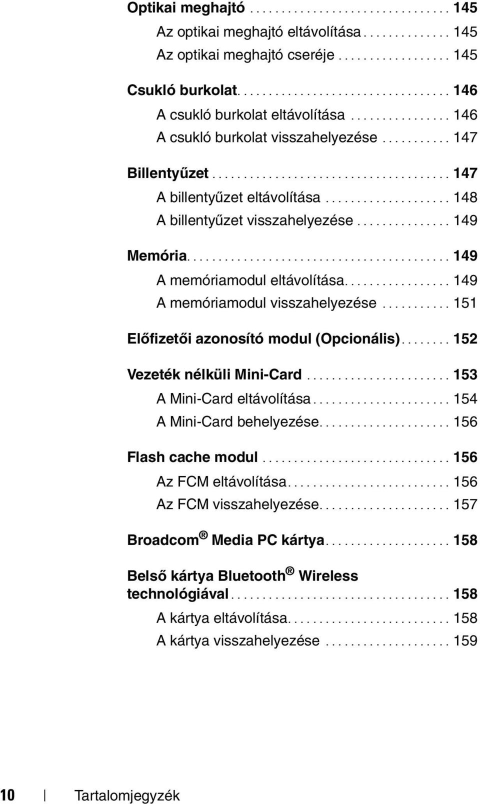 ................... 148 A billentyűzet visszahelyezése............... 149 Memória.......................................... 149 A memóriamodul eltávolítása................. 149 A memóriamodul visszahelyezése.