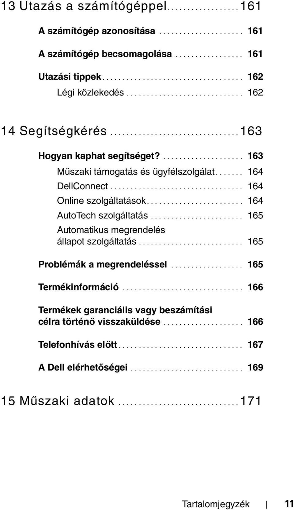 ................................ 164 Online szolgáltatások........................ 164 AutoTech szolgáltatás....................... 165 Automatikus megrendelés állapot szolgáltatás.