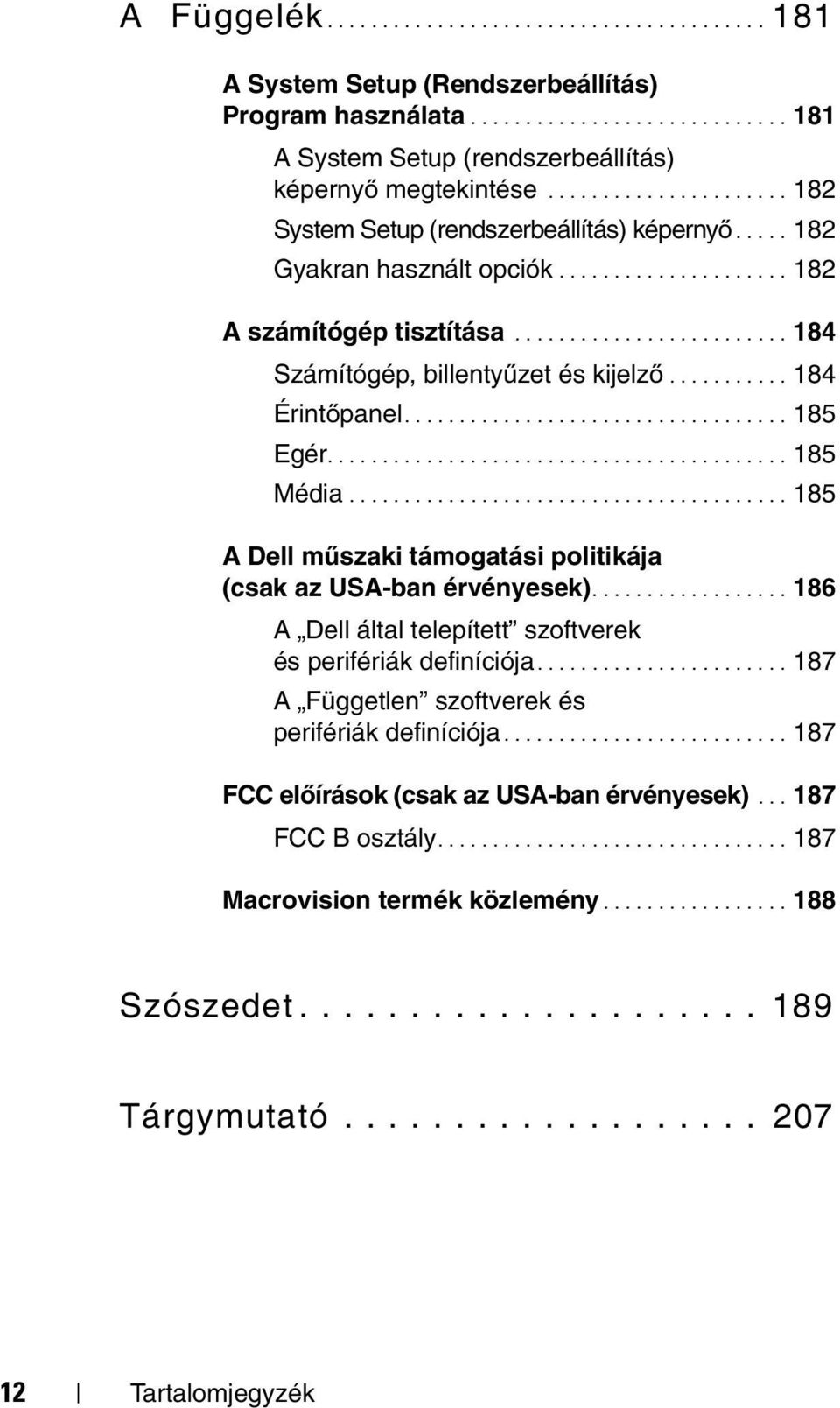 .......... 184 Érintőpanel................................... 185 Egér.......................................... 185 Média........................................ 185 A Dell műszaki támogatási politikája (csak az USA-ban érvényesek).