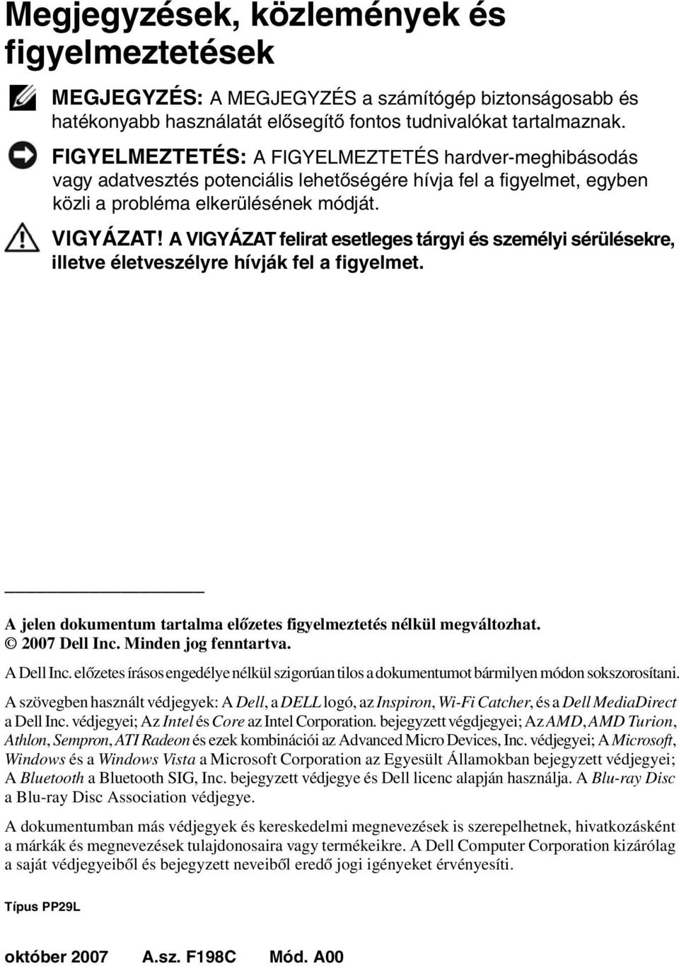 A VIGYÁZAT felirat esetleges tárgyi és személyi sérülésekre, illetve életveszélyre hívják fel a figyelmet. A jelen dokumentum tartalma előzetes figyelmeztetés nélkül megváltozhat. 2007 Dell Inc.