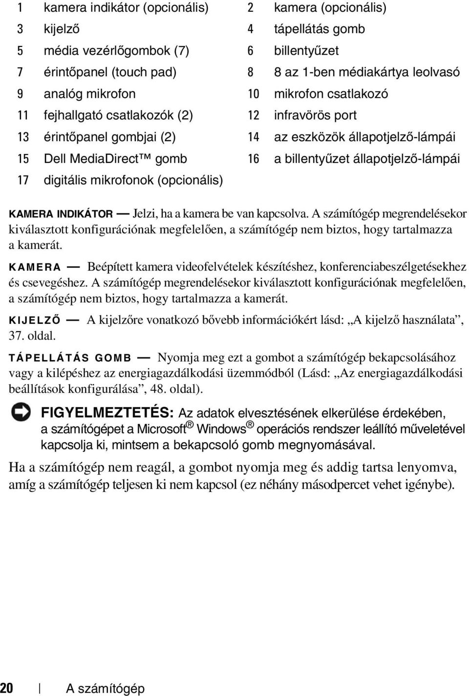 állapotjelző-lámpái 17 digitális mikrofonok (opcionális) KAMERA INDIKÁTOR Jelzi, ha a kamera be van kapcsolva.