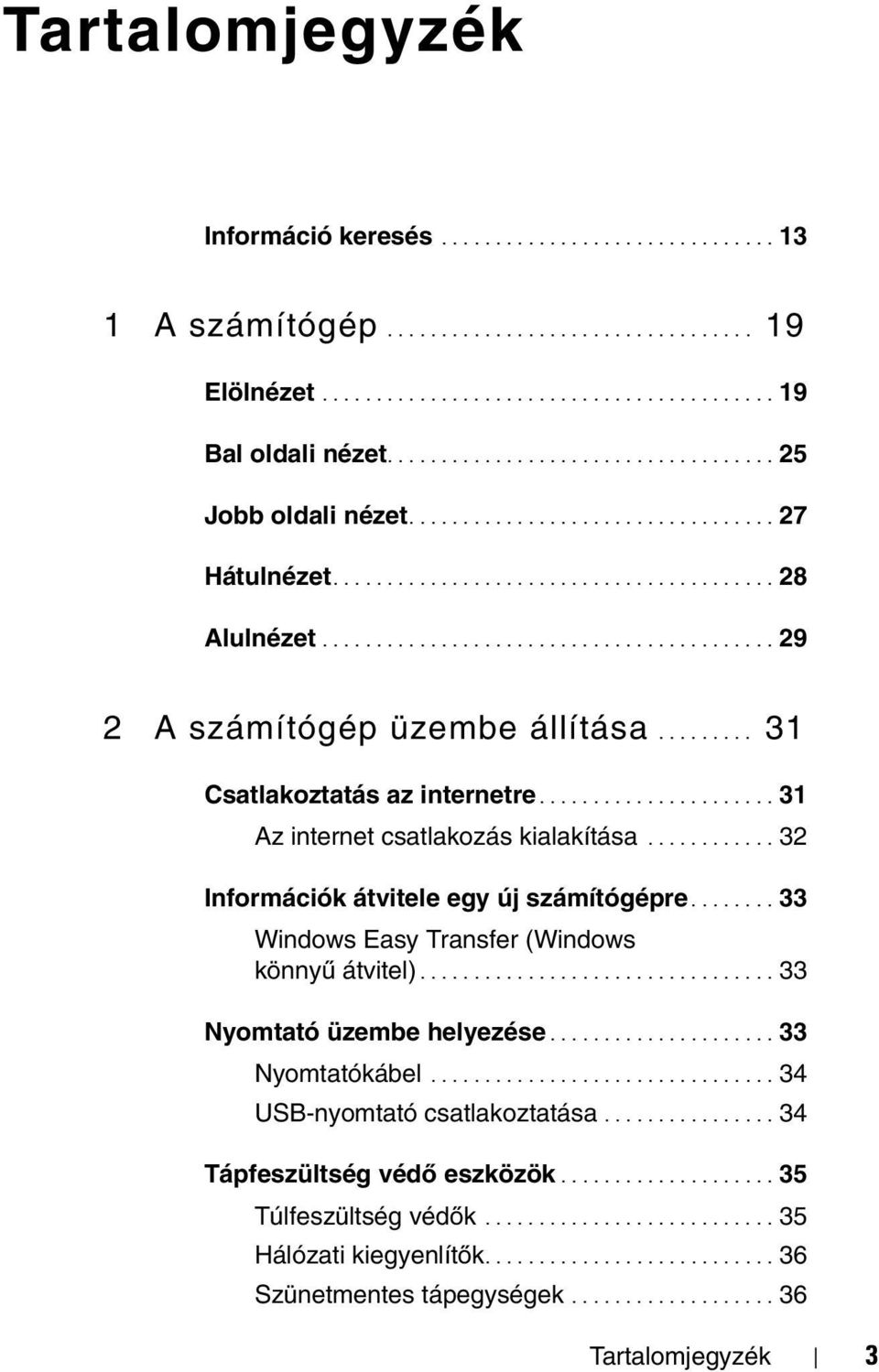 ........ 31 Csatlakoztatás az internetre...................... 31 Az internet csatlakozás kialakítása............ 32 Információk átvitele egy új számítógépre.