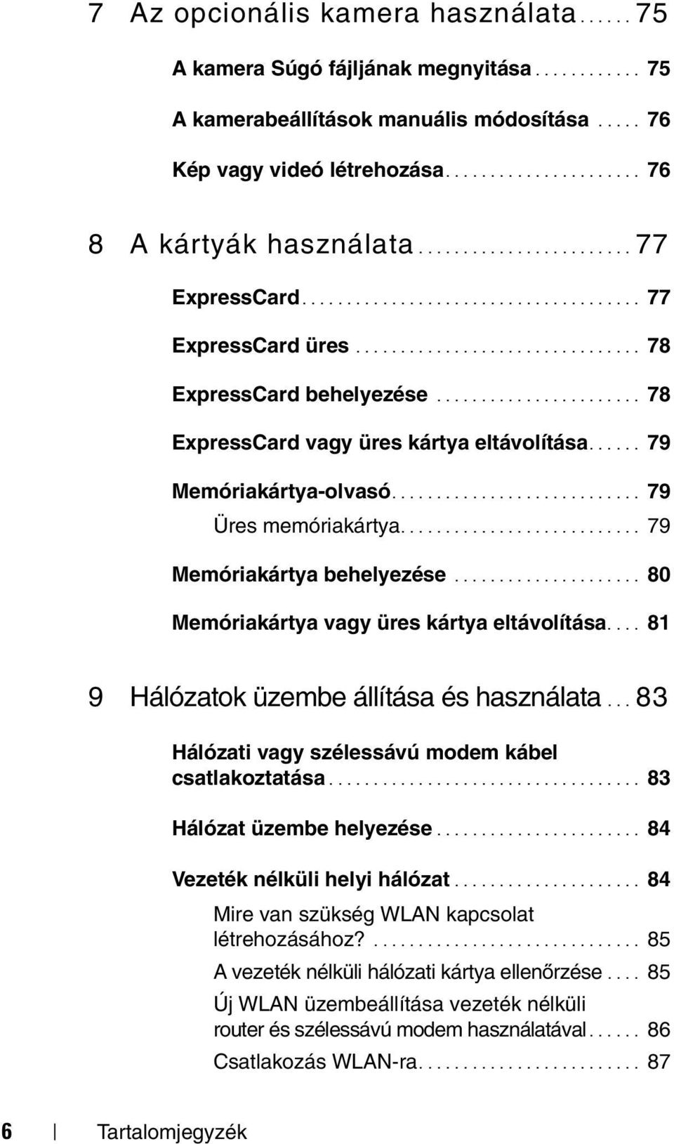 ...................... 78 ExpressCard vagy üres kártya eltávolítása...... 79 Memóriakártya-olvasó............................ 79 Üres memóriakártya........................... 79 Memóriakártya behelyezése.