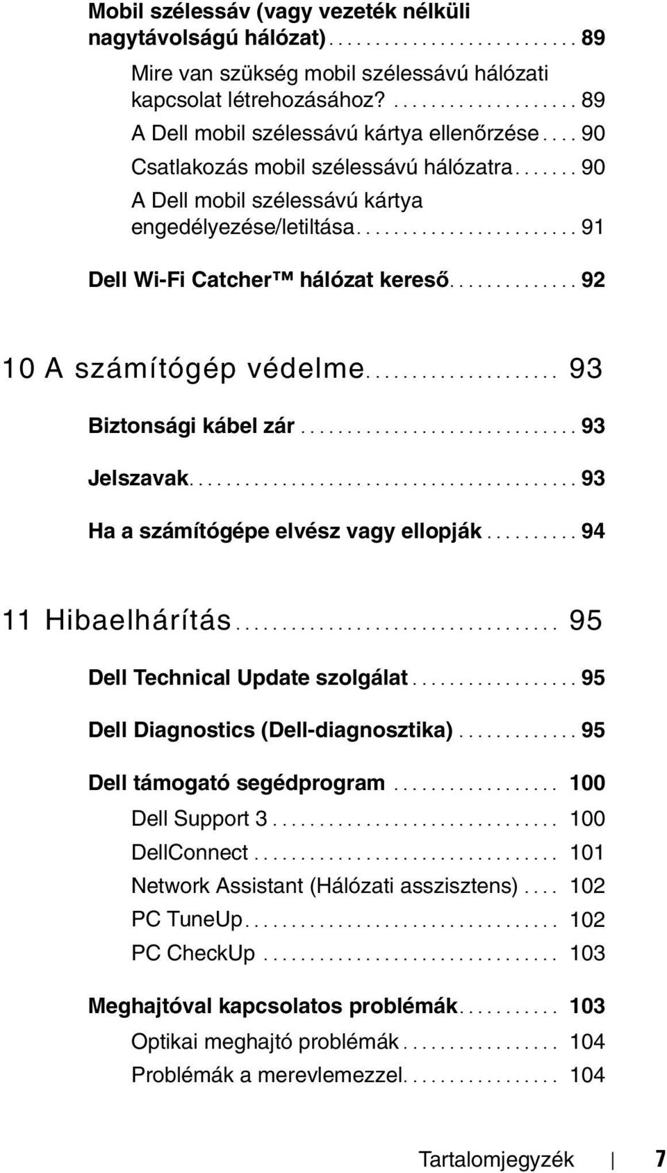 ....................... 91 Dell Wi-Fi Catcher hálózat kereső.............. 92 10 A számítógép védelme..................... 93 Biztonsági kábel zár.............................. 93 Jelszavak.