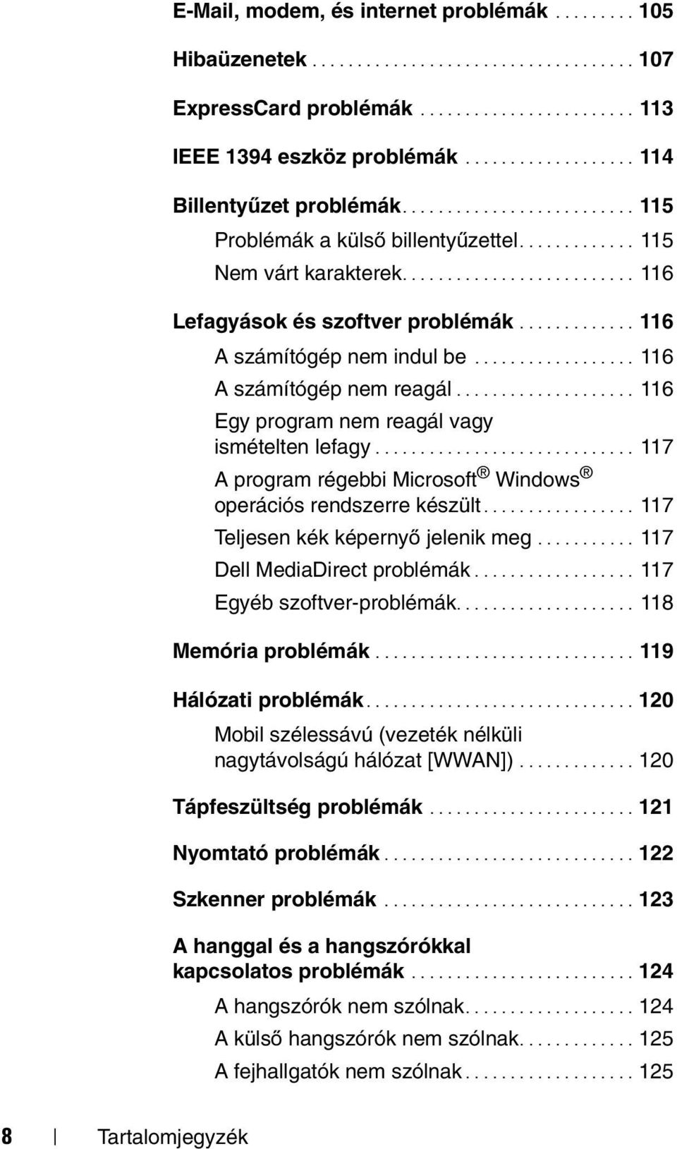 ............ 116 A számítógép nem indul be.................. 116 A számítógép nem reagál.................... 116 Egy program nem reagál vagy ismételten lefagy.