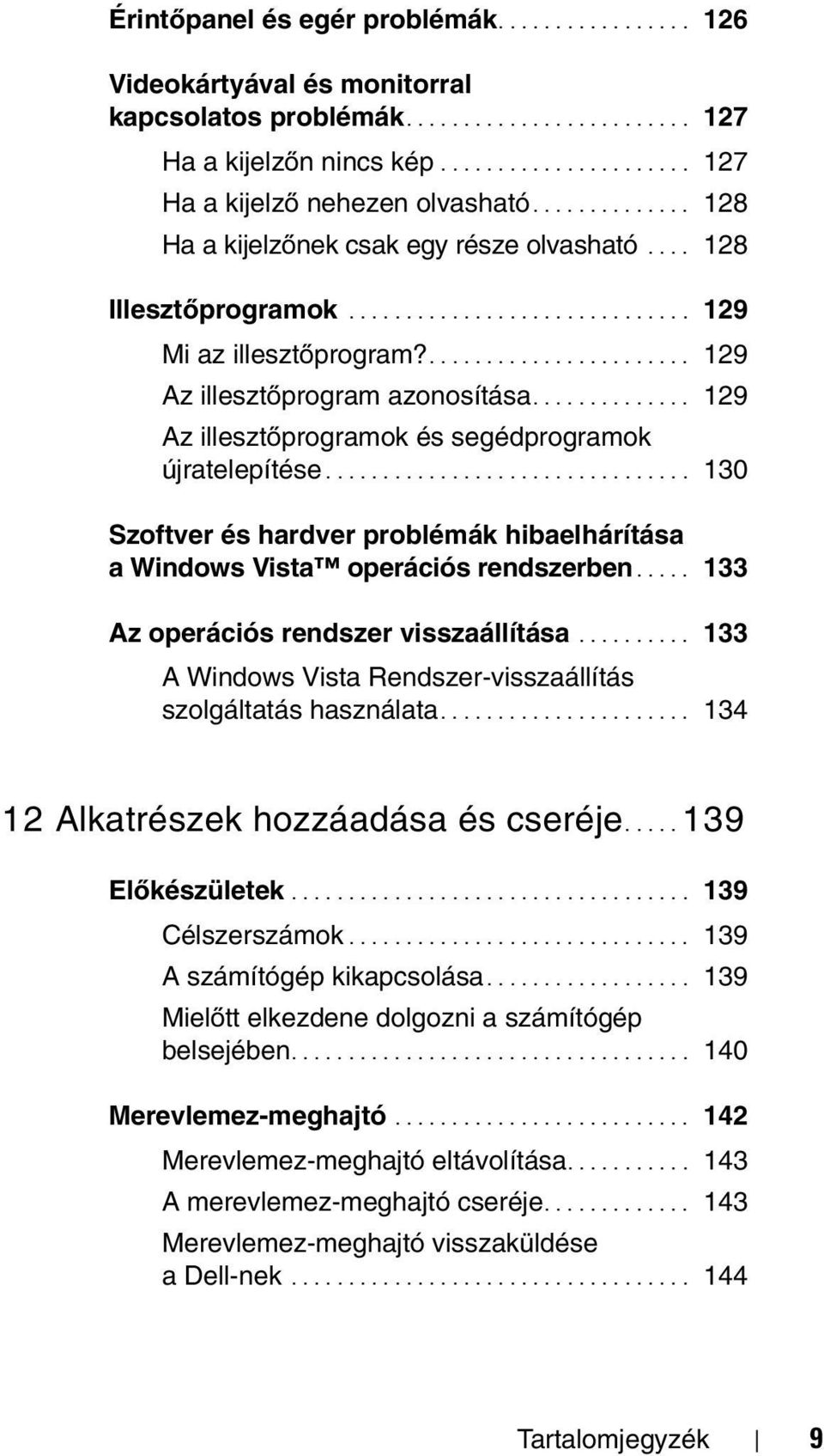 ............. 129 Az illesztőprogramok és segédprogramok újratelepítése................................ 130 Szoftver és hardver problémák hibaelhárítása a Windows Vista operációs rendszerben.