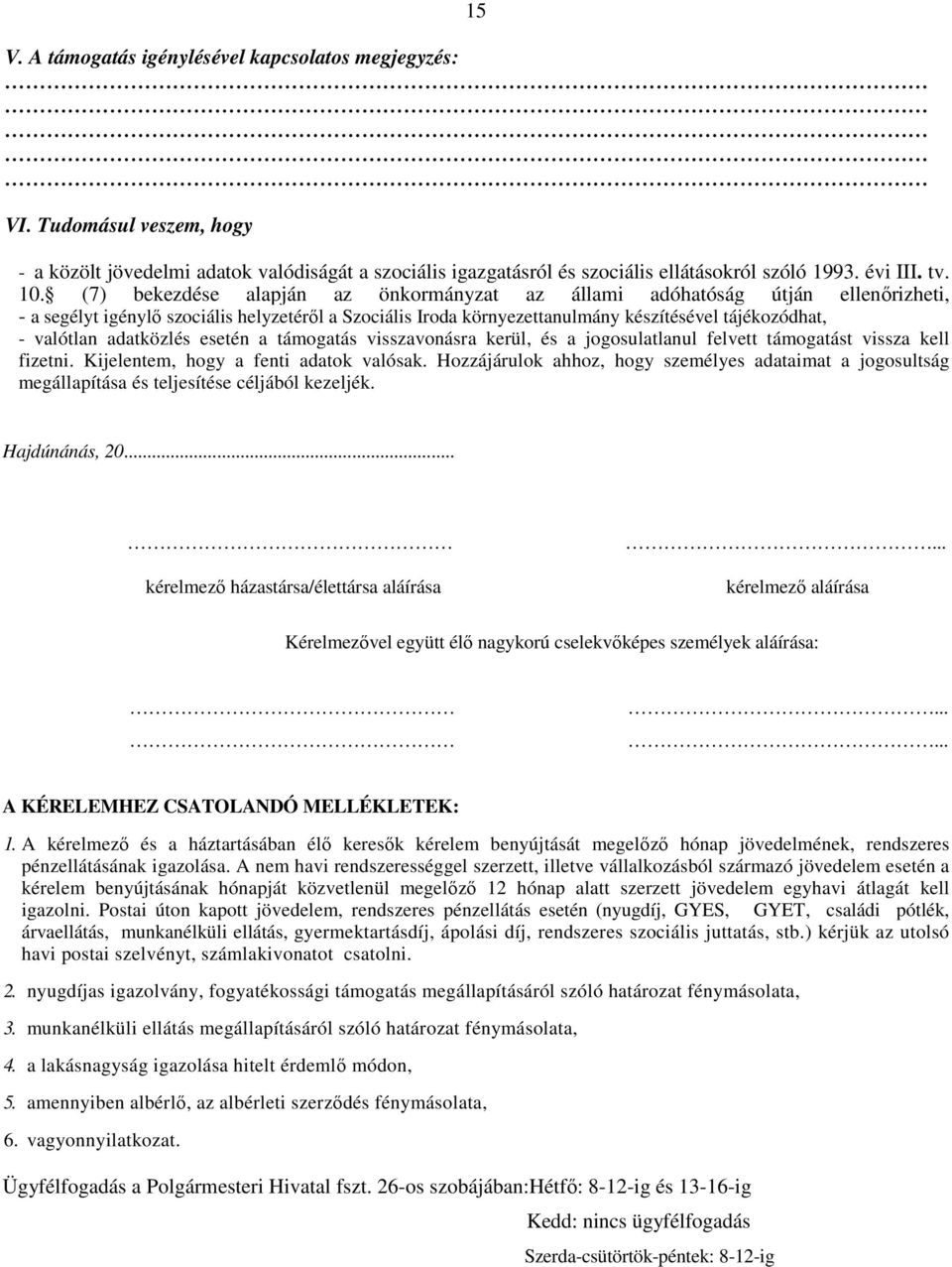 valótlan adatközlés esetén a támogatás visszavonásra kerül, és a jogosulatlanul felvett támogatást vissza kell fizetni. Kijelentem, hogy a fenti adatok valósak.