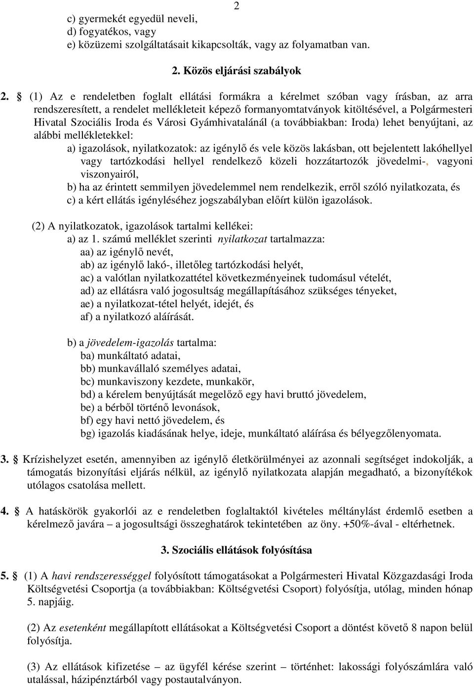 Szociális Iroda és Városi Gyámhivatalánál (a továbbiakban: Iroda) lehet benyújtani, az alábbi mellékletekkel: a) igazolások, nyilatkozatok: az igénylı és vele közös lakásban, ott bejelentett