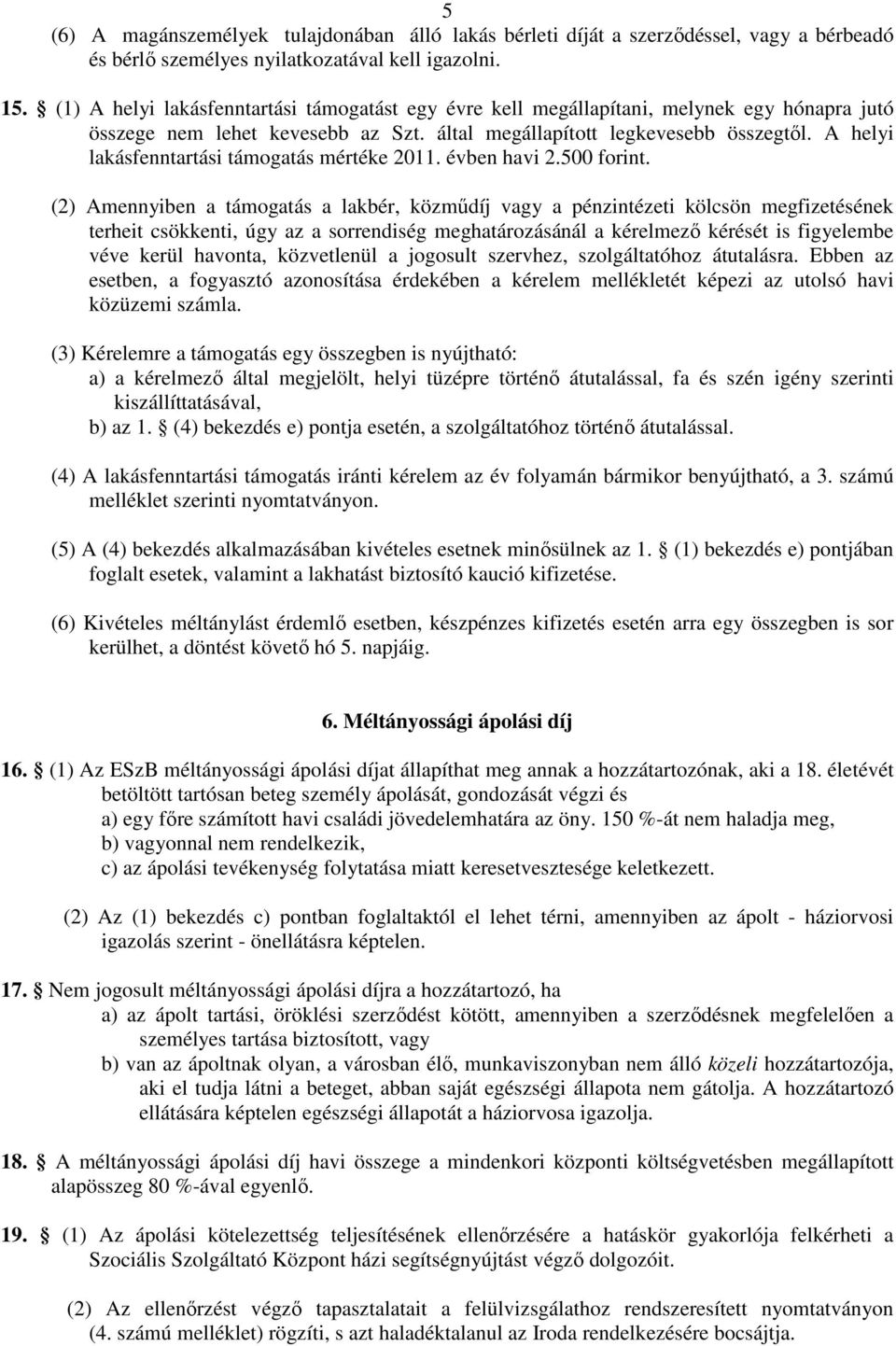 A helyi lakásfenntartási támogatás mértéke 2011. évben havi 2.500 forint.