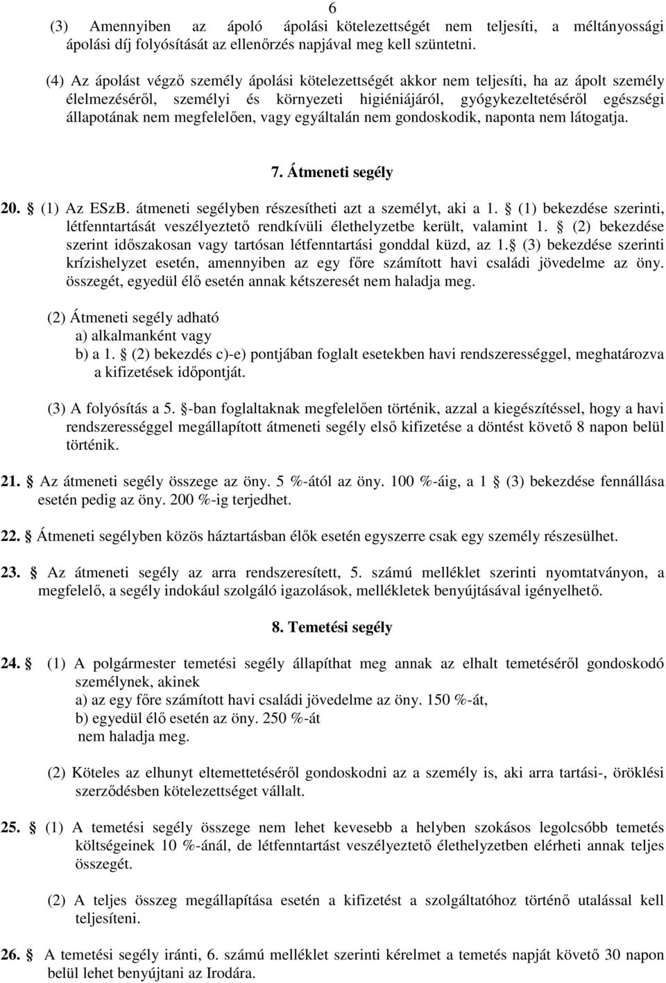 megfelelıen, vagy egyáltalán nem gondoskodik, naponta nem látogatja. 7. Átmeneti segély 20. (1) Az ESzB. átmeneti segélyben részesítheti azt a személyt, aki a 1.