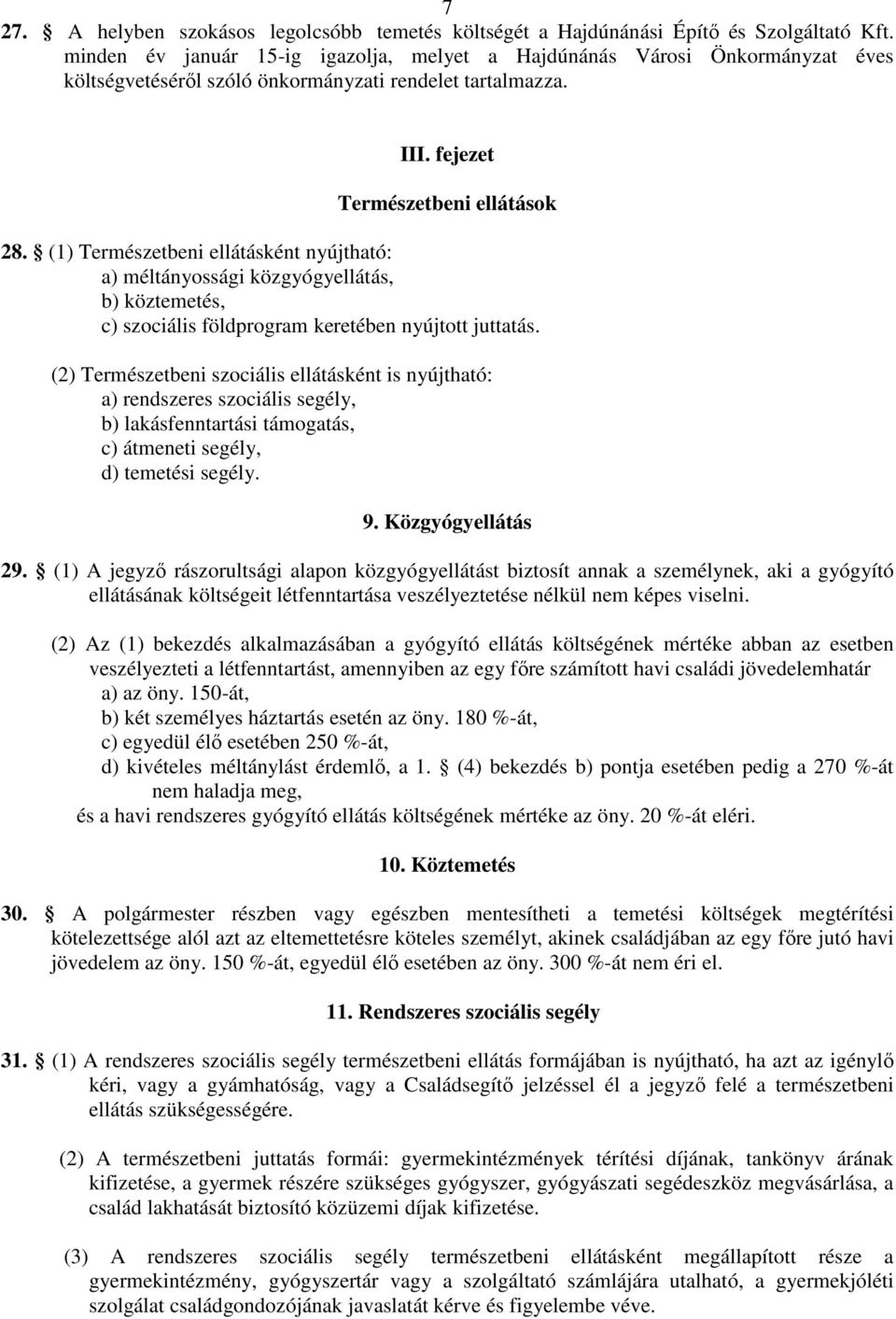 (1) Természetbeni ellátásként nyújtható: a) méltányossági közgyógyellátás, b) köztemetés, c) szociális földprogram keretében nyújtott juttatás.