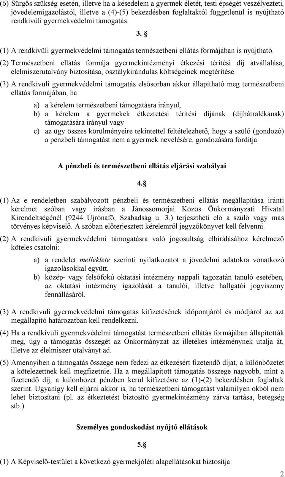 (2) Természetbeni ellátás formája gyermekintézményi étkezési térítési díj átvállalása, élelmiszerutalvány biztosítása, osztálykirándulás költségeinek megtérítése.