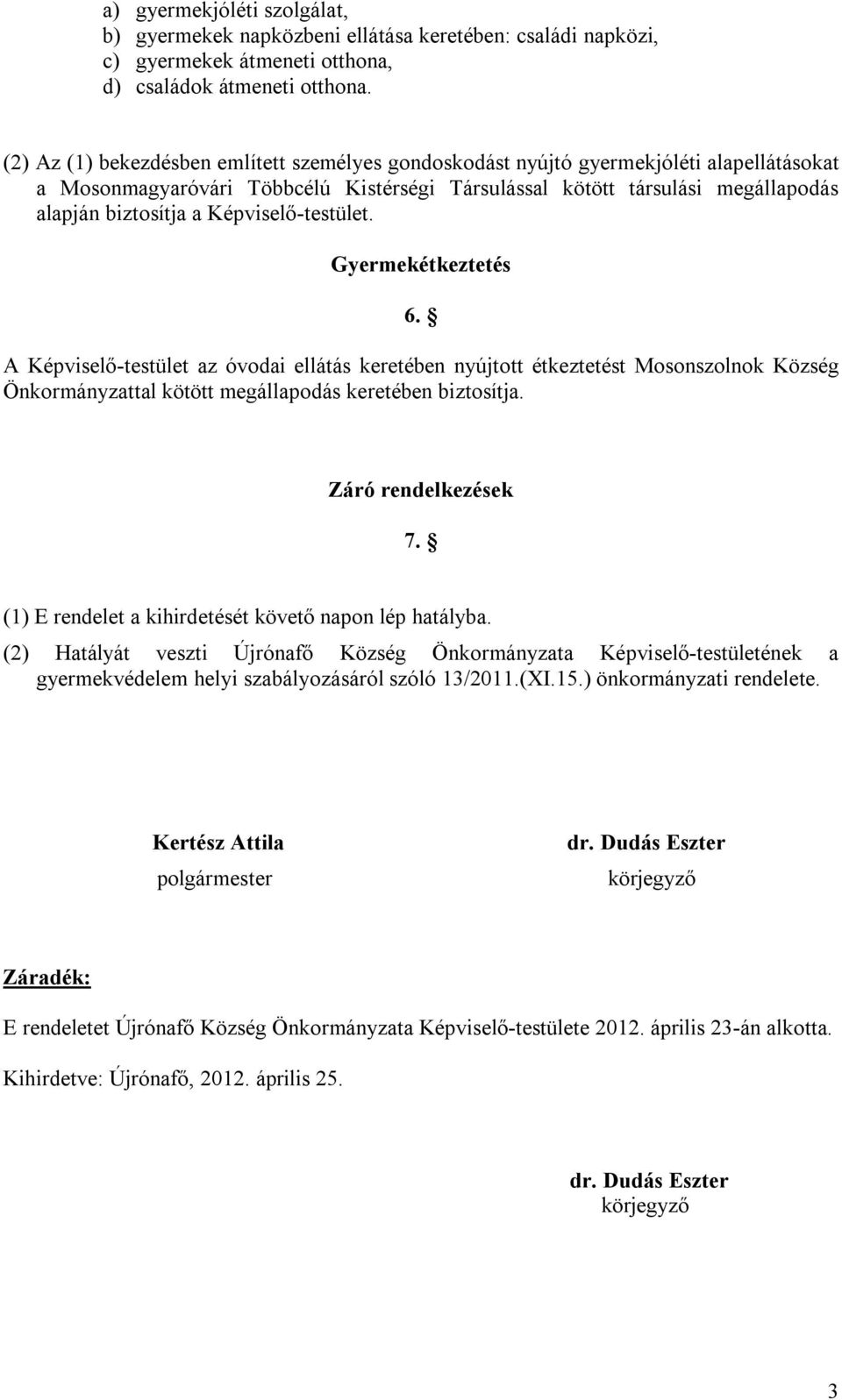 Képviselő-testület. Gyermekétkeztetés 6. A Képviselő-testület az óvodai ellátás keretében nyújtott étkeztetést Mosonszolnok Község Önkormányzattal kötött megállapodás keretében biztosítja.