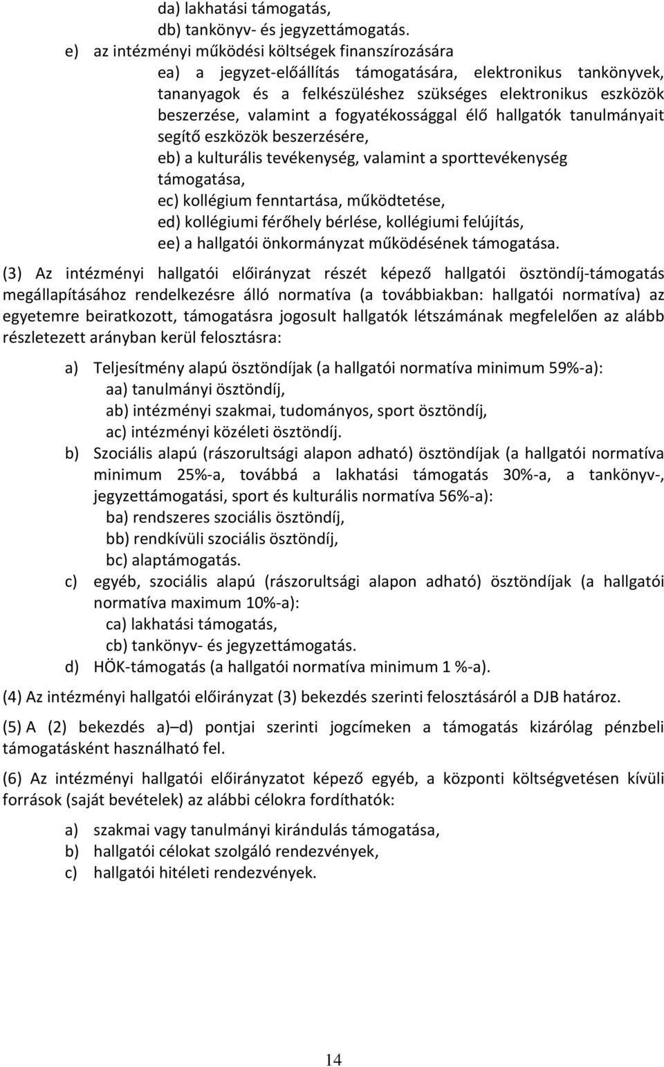 valamint a fogyatékossággal élő hallgatók tanulmányait segítő eszközök beszerzésére, eb) a kulturális tevékenység, valamint a sporttevékenység támogatása, ec) kollégium fenntartása, működtetése, ed)