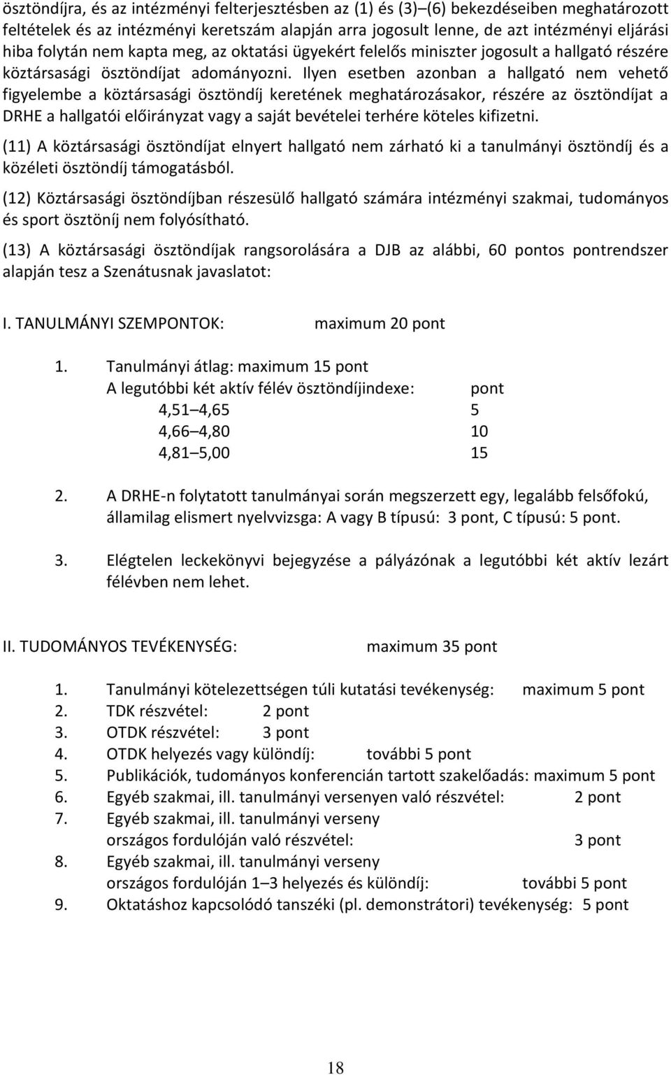 Ilyen esetben azonban a hallgató nem vehető figyelembe a köztársasági ösztöndíj keretének meghatározásakor, részére az ösztöndíjat a DRHE a hallgatói előirányzat vagy a saját bevételei terhére