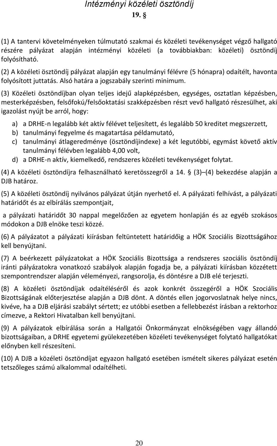 (2) A közéleti ösztöndíj pályázat alapján egy tanulmányi félévre (5 hónapra) odaítélt, havonta folyósított juttatás. Alsó határa a jogszabály szerinti minimum.