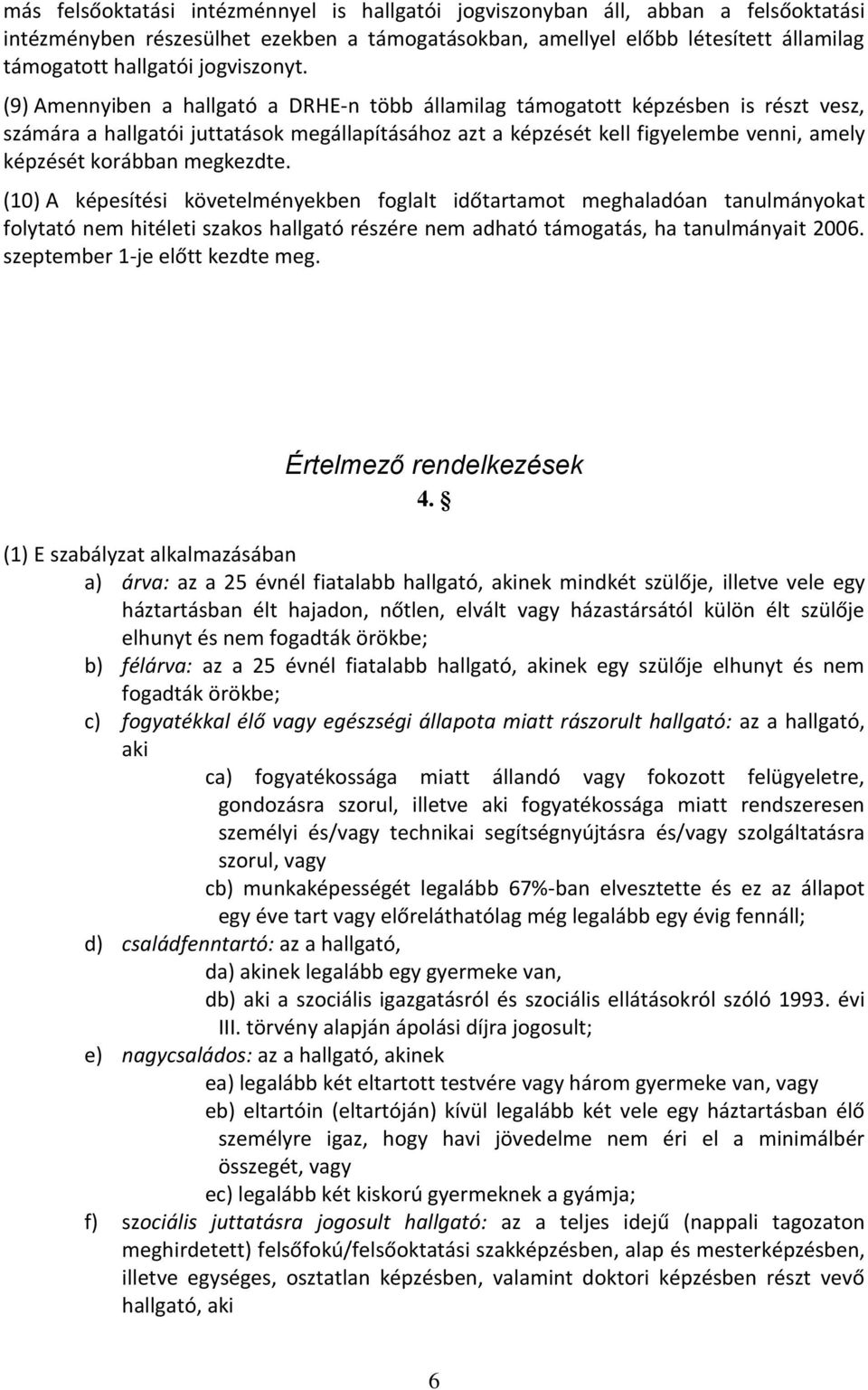 (9) Amennyiben a hallgató a DRHE-n több államilag támogatott képzésben is részt vesz, számára a hallgatói juttatások megállapításához azt a képzését kell figyelembe venni, amely képzését korábban