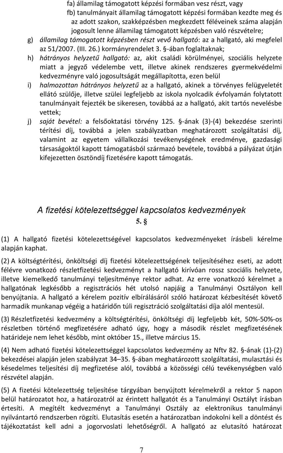 -ában foglaltaknak; h) hátrányos helyzetű hallgató: az, akit családi körülményei, szociális helyzete miatt a jegyző védelembe vett, illetve akinek rendszeres gyermekvédelmi kedvezményre való