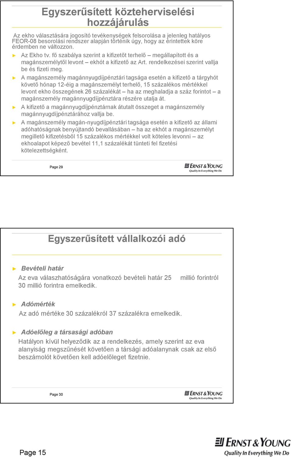 A magánszemély magánnyugdíjpénztári tagsága esetén a kifizető a tárgyhót követő hónap 12-éig a magánszemélyt terhelő, 15 százalékos mértékkel levont ekho összegének 26 százalékát ha az meghaladja a