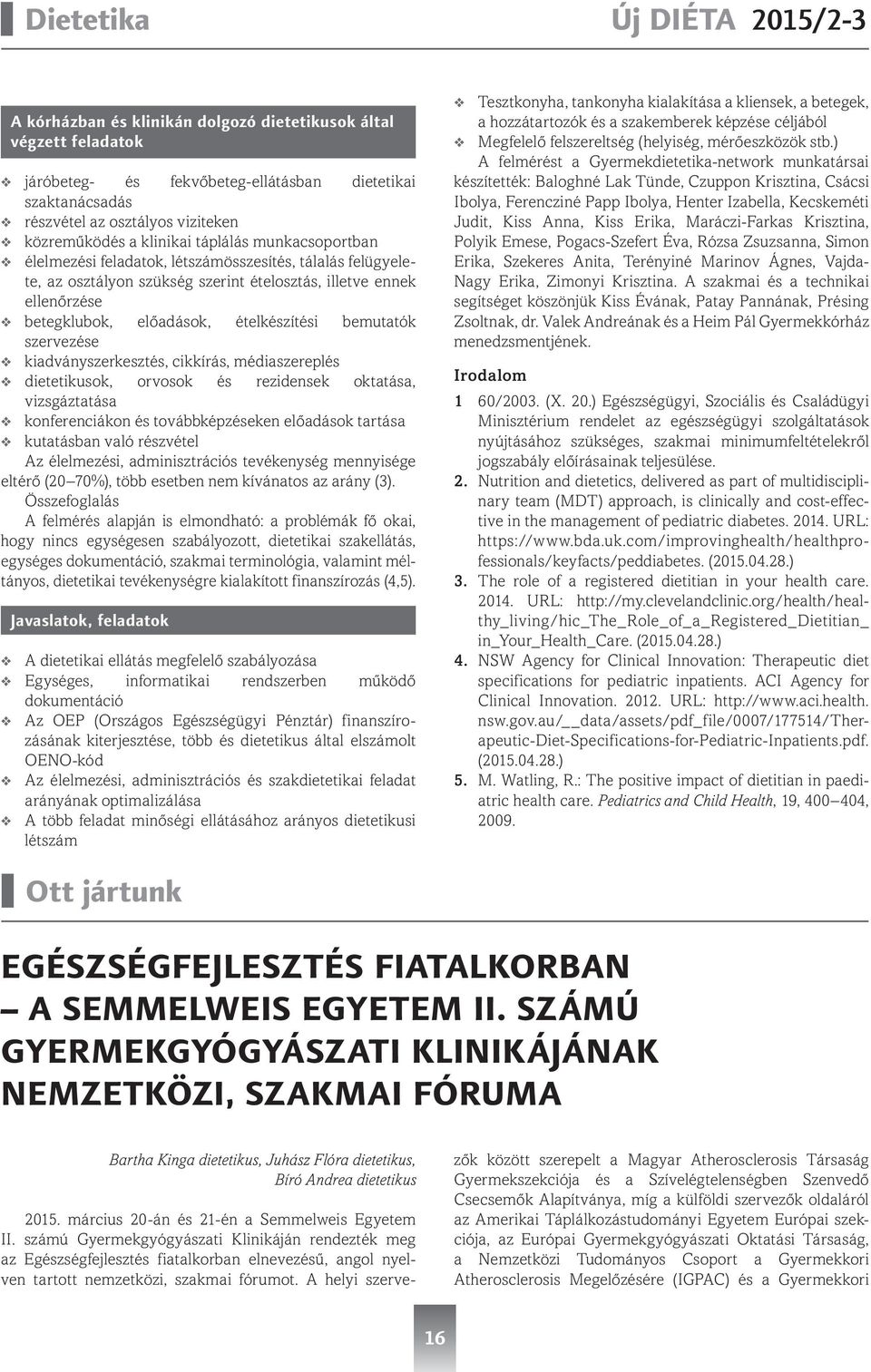 bemutatók szervezése kiadványszerkesztés, cikkírás, médiaszereplés dietetikusok, orvosok és rezidensek oktatása, vizsgáztatása konferenciákon és továbbképzéseken előadások tartása kutatásban való