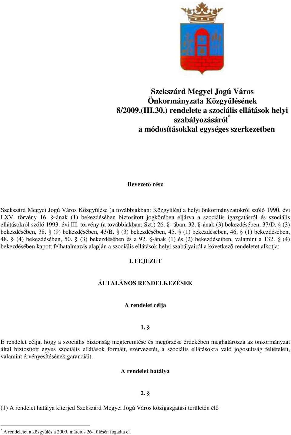 önkormányzatokról szóló 1990. évi LXV. törvény 16. -ának (1) bekezdésében biztosított jogkörében eljárva a szociális igazgatásról és szociális ellátásokról szóló 1993. évi III.