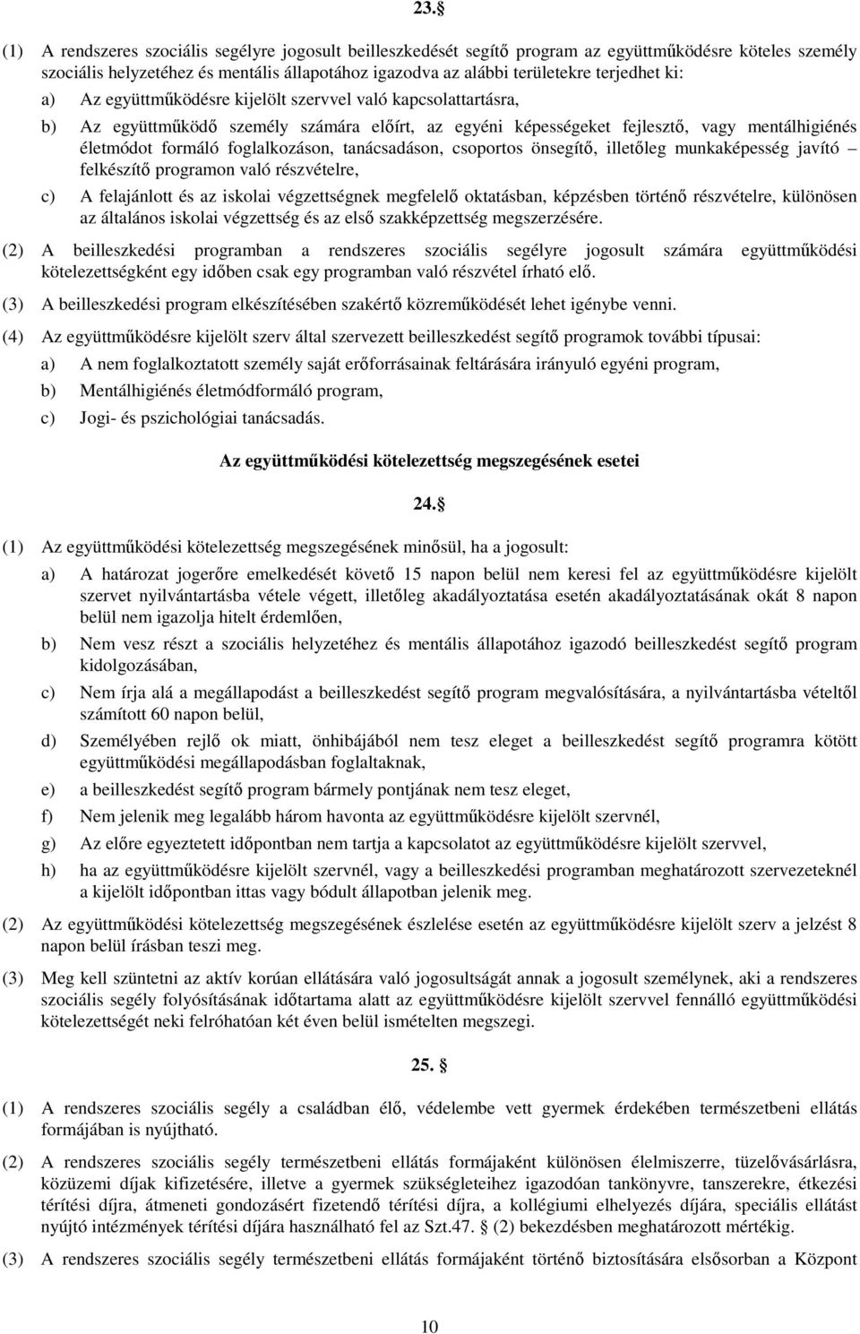 foglalkozáson, tanácsadáson, csoportos önsegítı, illetıleg munkaképesség javító felkészítı programon való részvételre, c) A felajánlott és az iskolai végzettségnek megfelelı oktatásban, képzésben