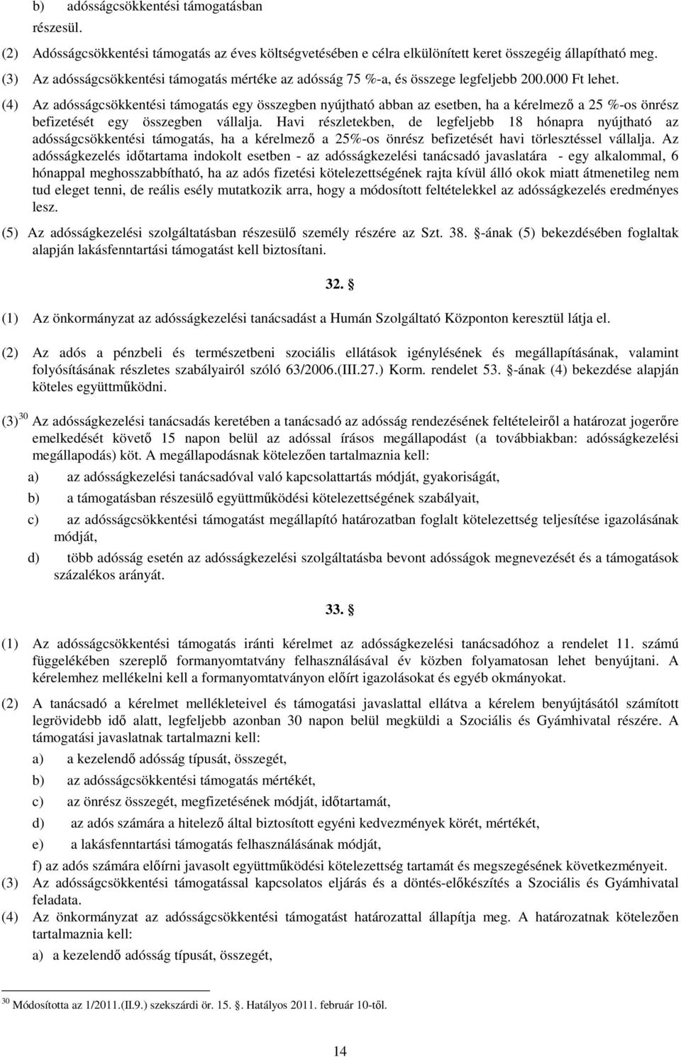 (4) Az adósságcsökkentési támogatás egy összegben nyújtható abban az esetben, ha a kérelmezı a 25 %-os önrész befizetését egy összegben vállalja.