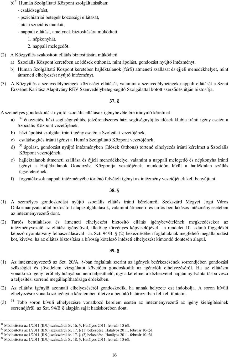 (2) A Közgyőlés szakosított ellátás biztosítására mőködteti a) Szociális Központ keretében az idısek otthonát, mint ápolást, gondozást nyújtó intézményt, b) Humán Szolgáltató Központ keretében