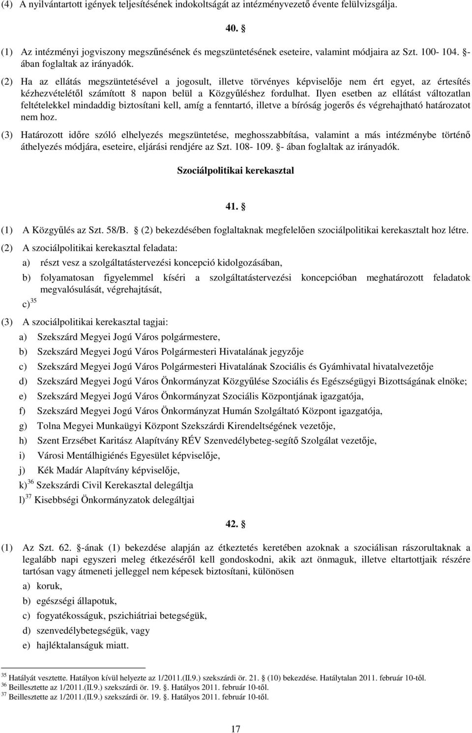 (2) Ha az ellátás megszüntetésével a jogosult, illetve törvényes képviselıje nem ért egyet, az értesítés kézhezvételétıl számított 8 napon belül a Közgyőléshez fordulhat.