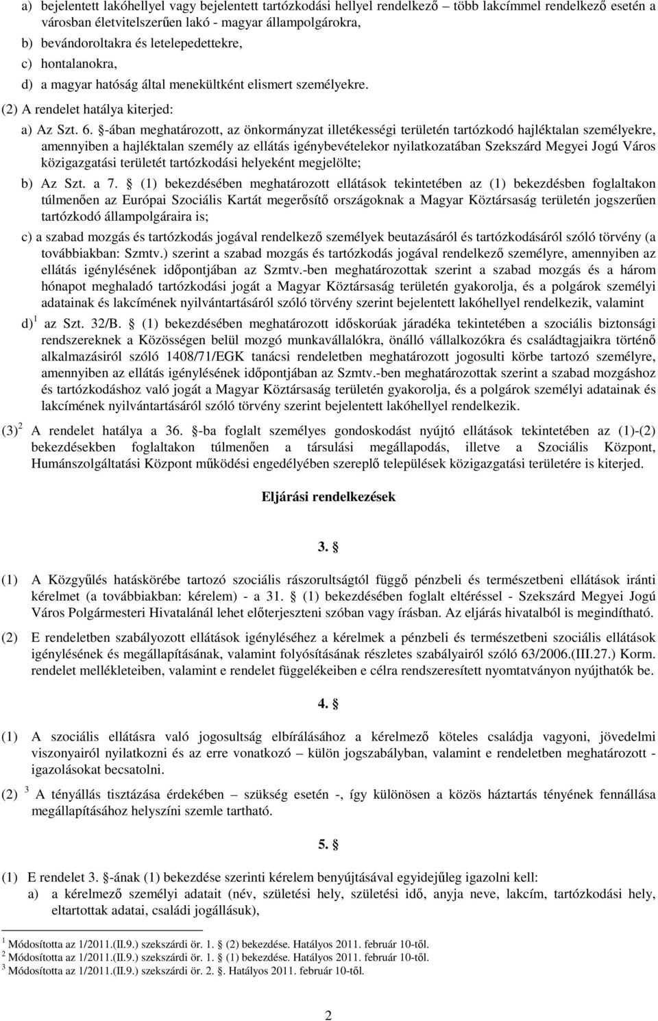 -ában meghatározott, az önkormányzat illetékességi területén tartózkodó hajléktalan személyekre, amennyiben a hajléktalan személy az ellátás igénybevételekor nyilatkozatában Szekszárd Megyei Jogú