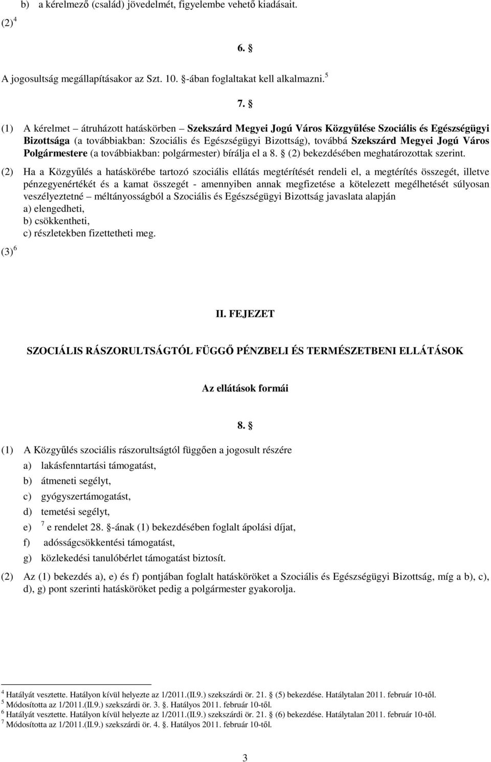 Város Polgármestere (a továbbiakban: polgármester) bírálja el a 8. (2) bekezdésében meghatározottak szerint.