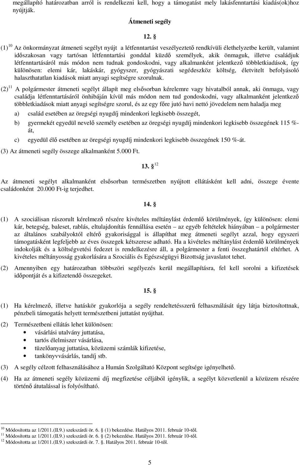 illetve családjuk létfenntartásáról más módon nem tudnak gondoskodni, vagy alkalmanként jelentkezı többletkiadások, így különösen: elemi kár, lakáskár, gyógyszer, gyógyászati segédeszköz költség,
