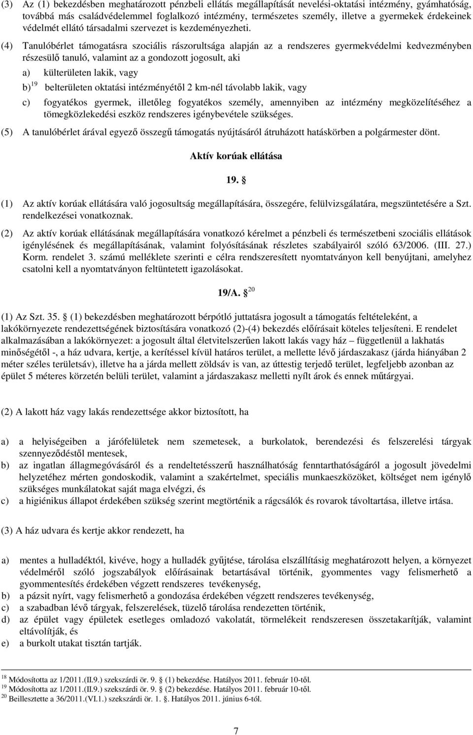 (4) Tanulóbérlet támogatásra szociális rászorultsága alapján az a rendszeres gyermekvédelmi kedvezményben részesülı tanuló, valamint az a gondozott jogosult, aki a) külterületen lakik, vagy b) 19