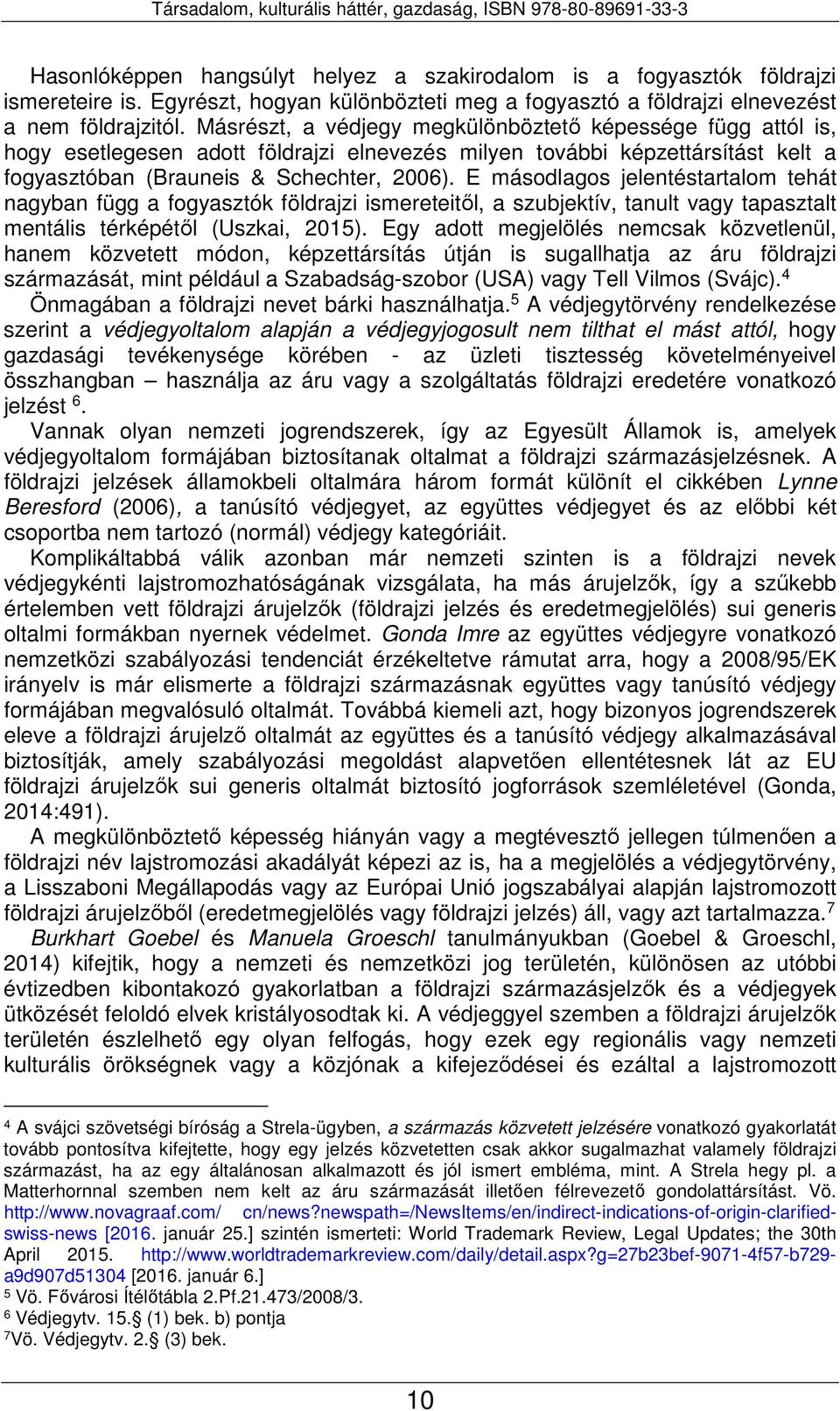 E másodlagos jelentéstartalom tehát nagyban függ a fogyasztók földrajzi ismereteitől, a szubjektív, tanult vagy tapasztalt mentális térképétől (Uszkai, 2015).