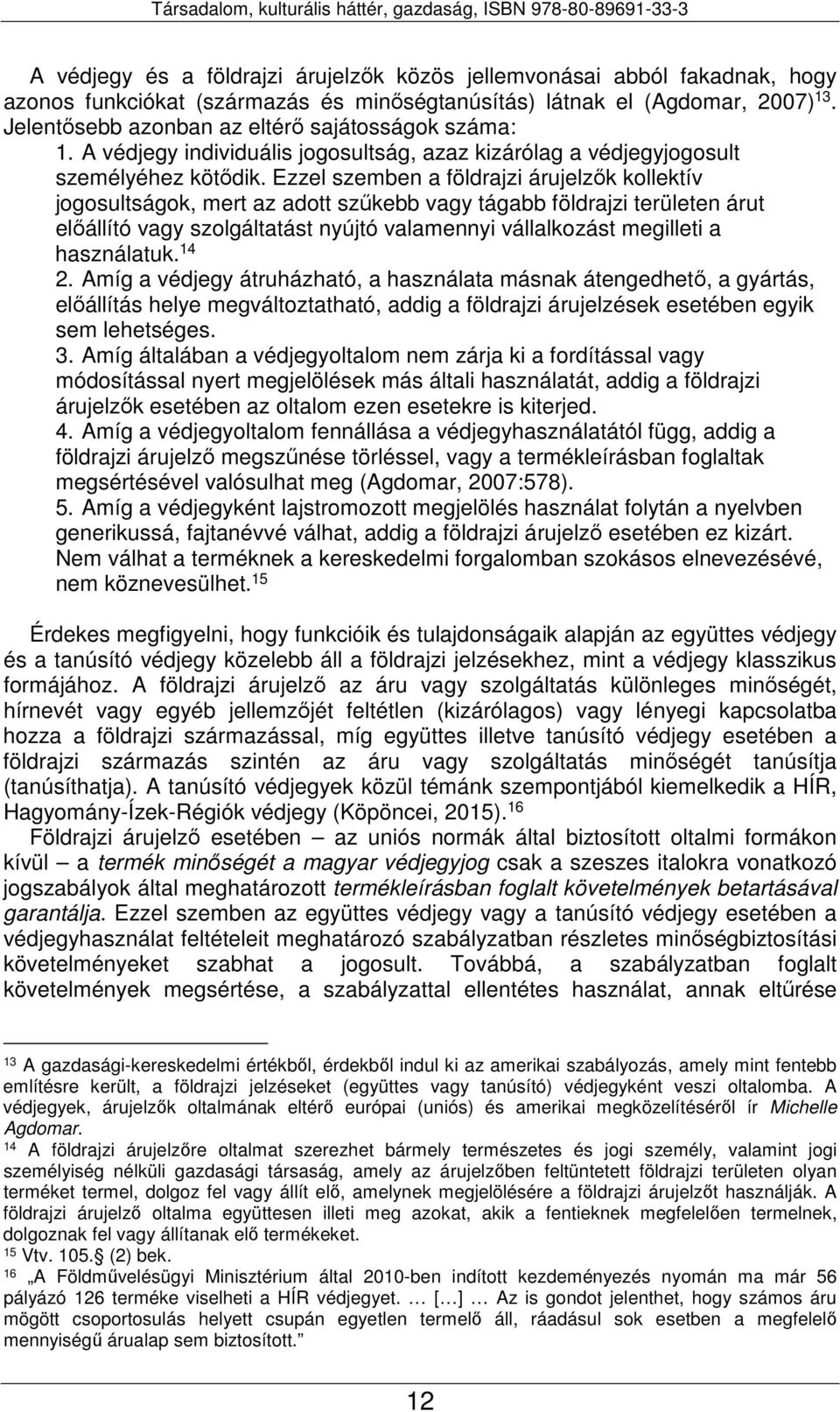 Ezzel szemben a földrajzi árujelzők kollektív jogosultságok, mert az adott szűkebb vagy tágabb földrajzi területen árut előállító vagy szolgáltatást nyújtó valamennyi vállalkozást megilleti a