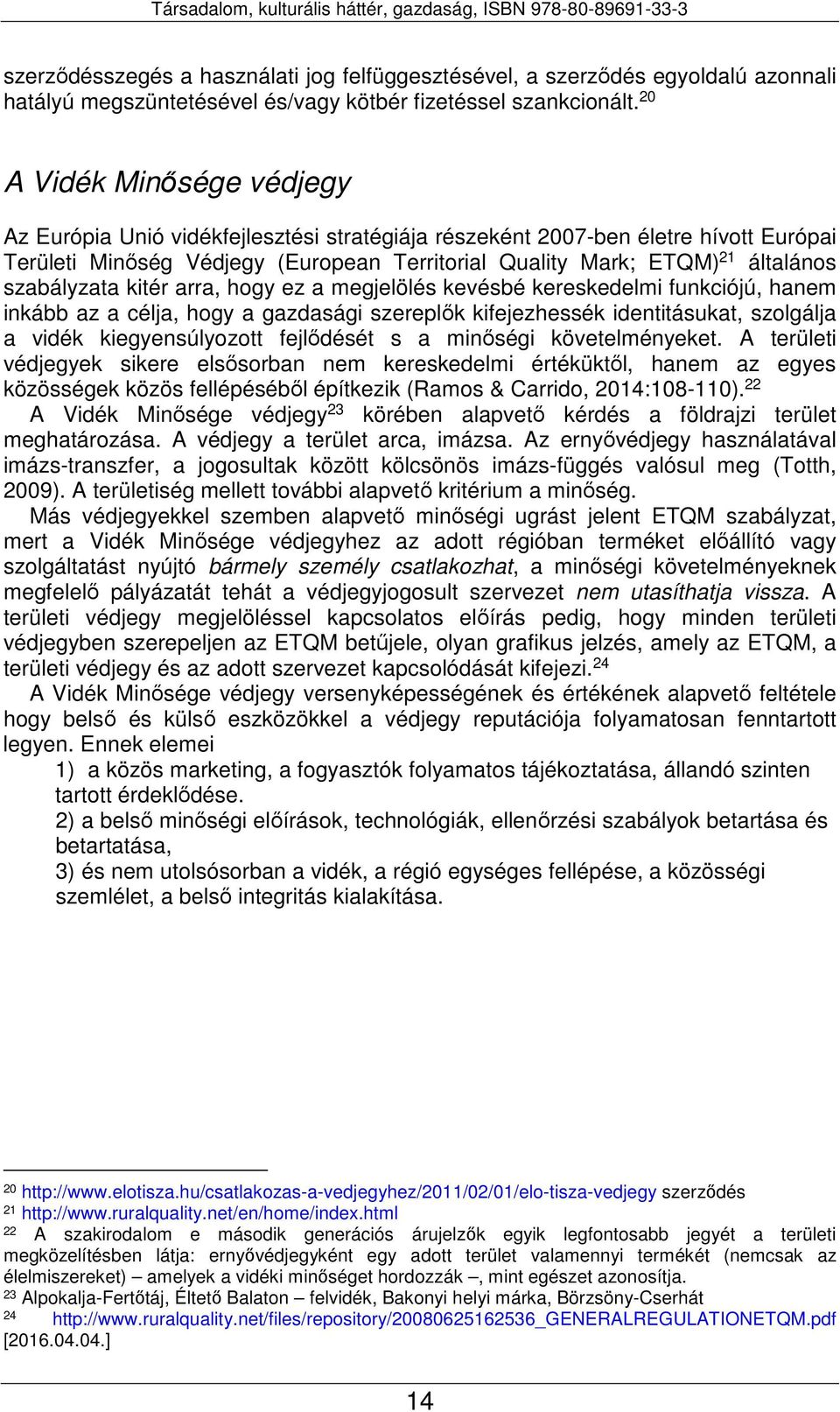 szabályzata kitér arra, hogy ez a megjelölés kevésbé kereskedelmi funkciójú, hanem inkább az a célja, hogy a gazdasági szereplők kifejezhessék identitásukat, szolgálja a vidék kiegyensúlyozott
