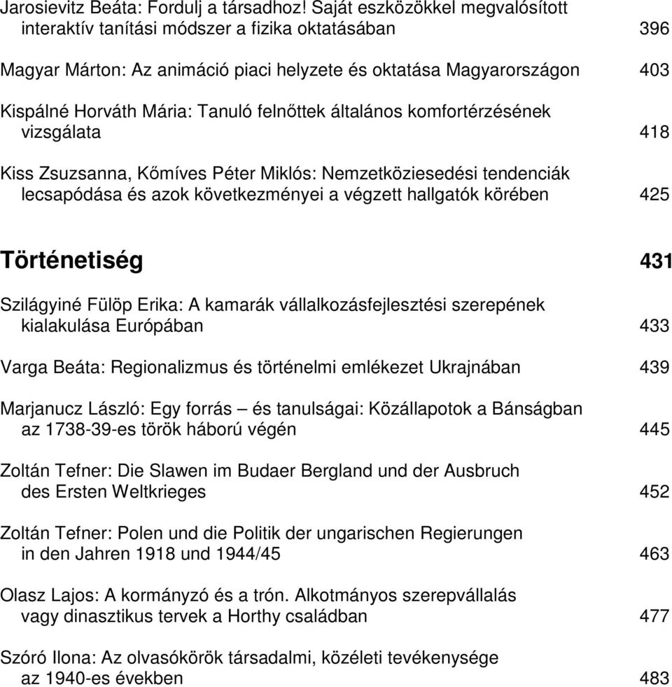 általános komfortérzésének vizsgálata 418 Kiss Zsuzsanna, Kőmíves Péter Miklós: Nemzetköziesedési tendenciák lecsapódása és azok következményei a végzett hallgatók körében 425 Történetiség 431