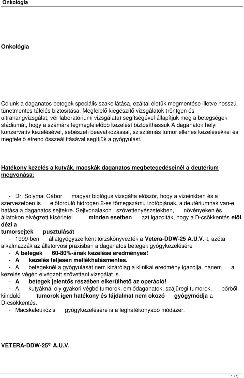 biztosíthassuk A daganatok helyi konzervatív kezelésével, sebészeti beavatkozással, szisztémás tumor ellenes kezelésekkel és megfelelő étrend összeállításával segítjük a gyógyulást.