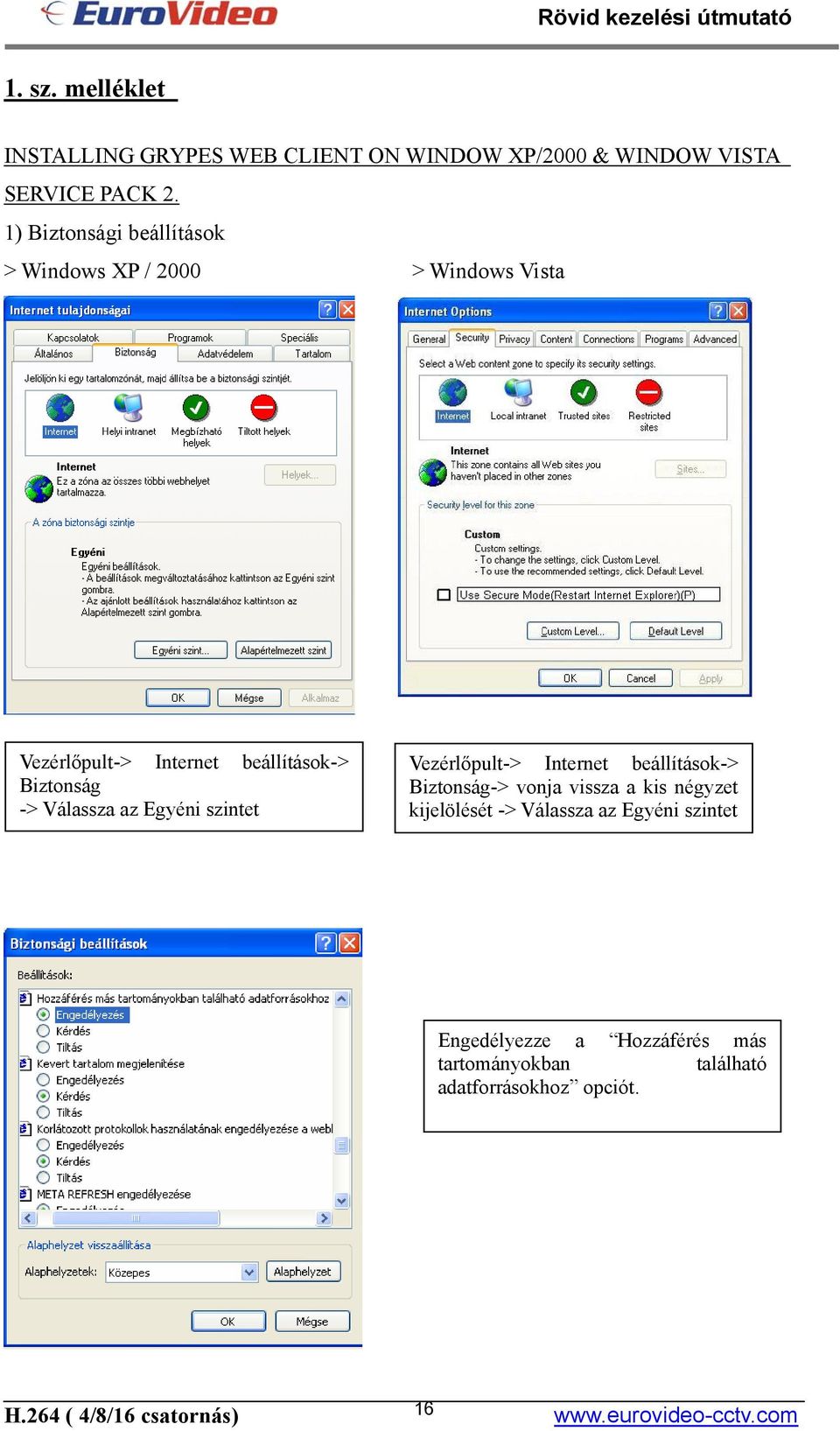 Válassza az Egyéni szintet Vezérlőpult-> Internet beállítások-> Biztonság-> vonja vissza a kis négyzet kijelölését