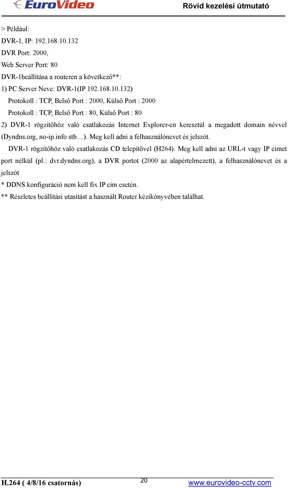 132) Protokoll : TCP, Belső Port : 2000, Külső Port : 2000 Protokoll : TCP, Belső Port : 80, Külső Port : 80 2) DVR-1 rögzítőhöz való csatlakozás Internet Explorer-en keresztül a megadott domain