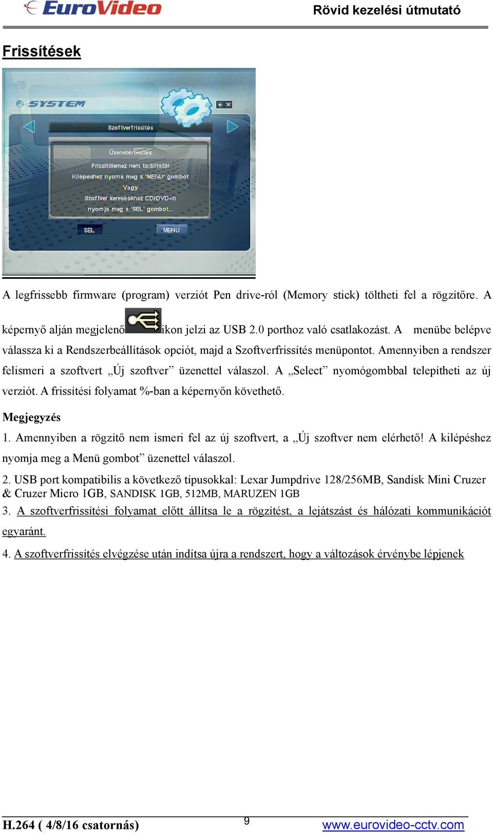 A Select nyomógombbal telepítheti az új verziót. A frissítési folyamat %-ban a képernyőn követhető. Megjegyzés 1. Amennyiben a rögzítő nem ismeri fel az új szoftvert, a Új szoftver nem elérhető!