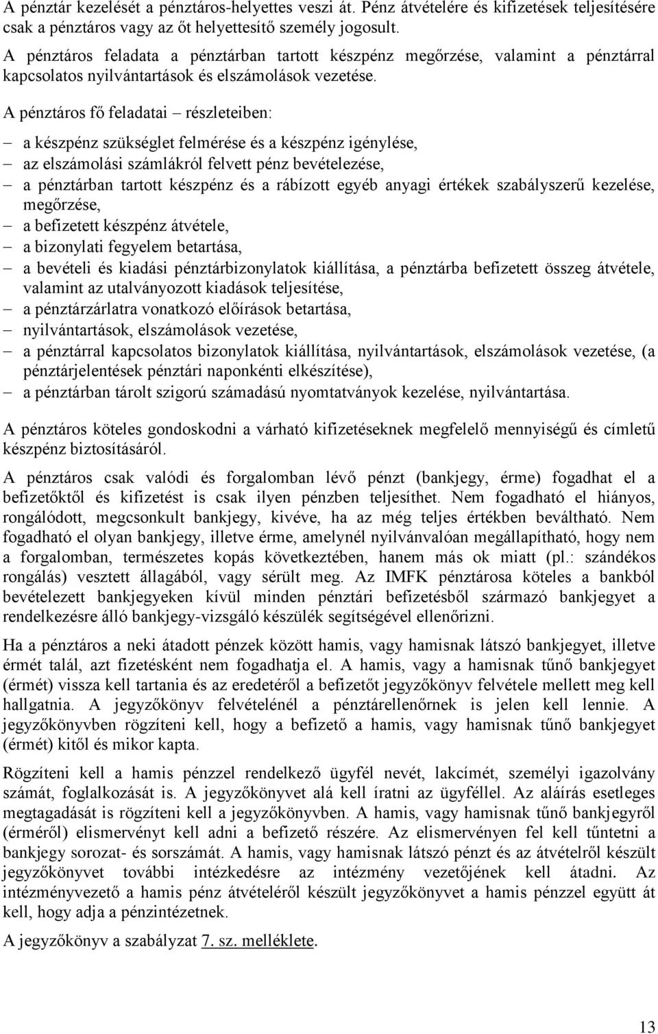 A pénztáros fő feladatai részleteiben: a készpénz szükséglet felmérése és a készpénz igénylése, az elszámolási számlákról felvett pénz bevételezése, a pénztárban tartott készpénz és a rábízott egyéb