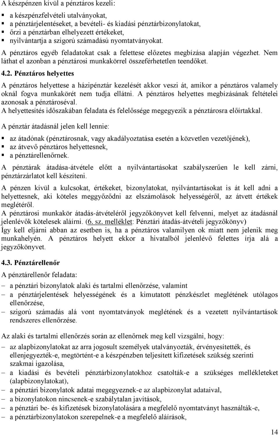 Pénztáros helyettes A pénztáros helyettese a házipénztár kezelését akkor veszi át, amikor a pénztáros valamely oknál fogva munkakörét nem tudja ellátni.