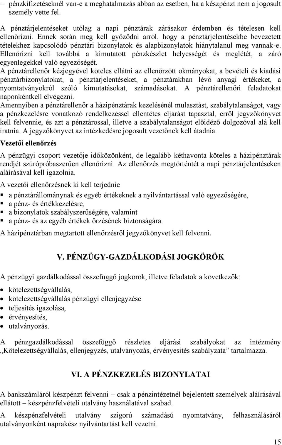 Ennek során meg kell győződni arról, hogy a pénztárjelentésekbe bevezetett tételekhez kapcsolódó pénztári bizonylatok és alapbizonylatok hiánytalanul meg vannak-e.