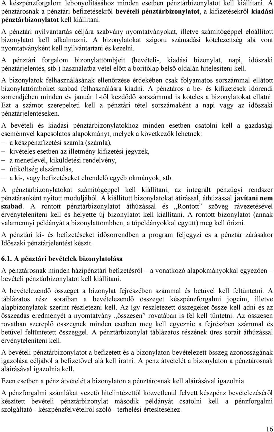 A pénztári nyilvántartás céljára szabvány nyomtatványokat, illetve számítógéppel előállított bizonylatot kell alkalmazni.