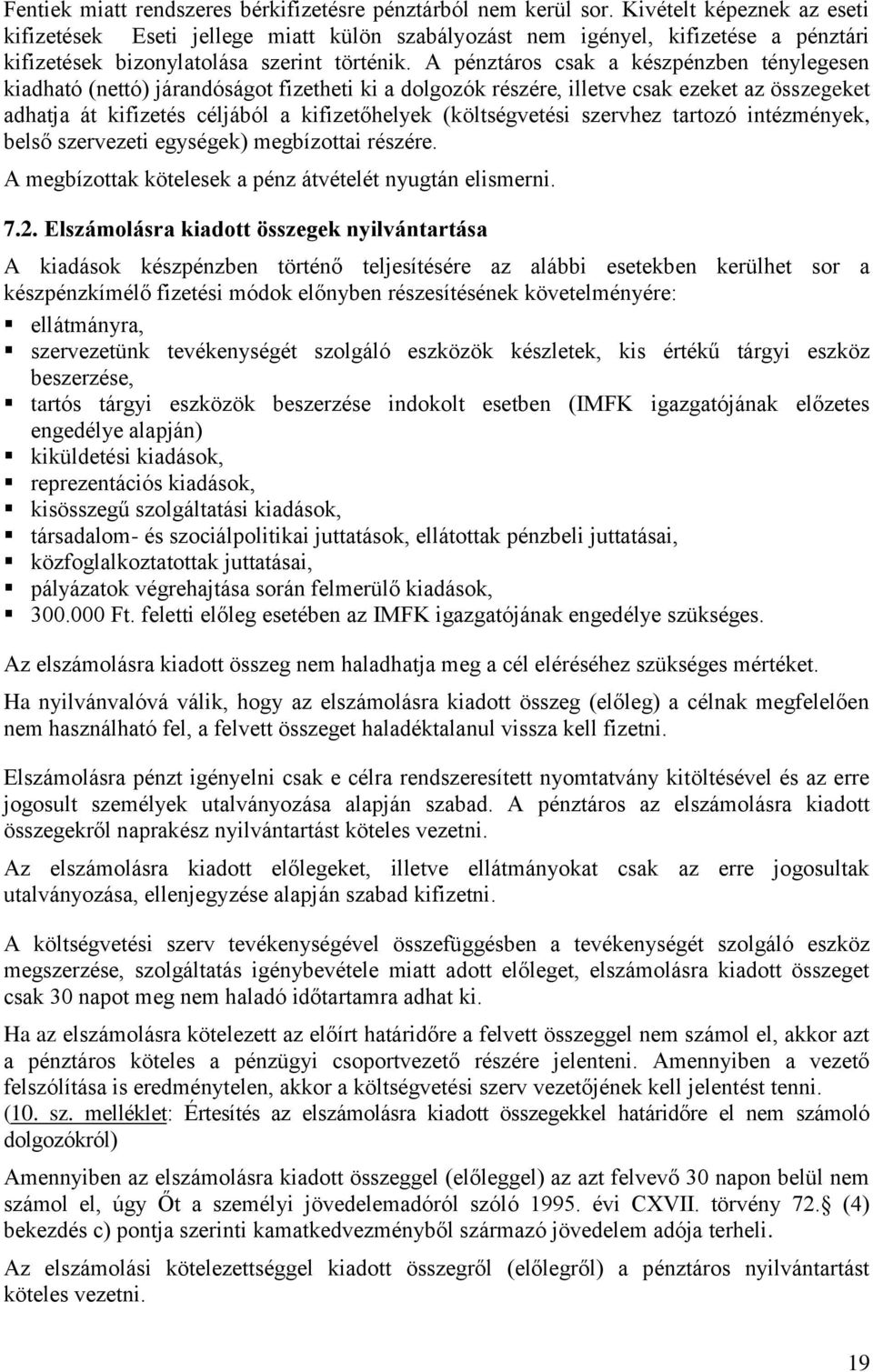 A pénztáros csak a készpénzben ténylegesen kiadható (nettó) járandóságot fizetheti ki a dolgozók részére, illetve csak ezeket az összegeket adhatja át kifizetés céljából a kifizetőhelyek